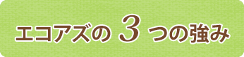 エコアズの3つの強み